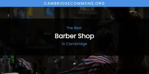 The Absolute Best Barber Shop in Cambridge