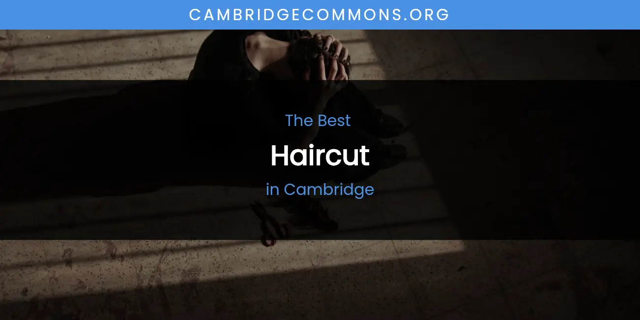 The Absolute Best Haircut in Cambridge featured