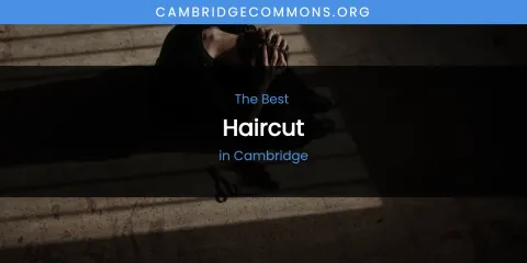 The Absolute Best Haircut in Cambridge