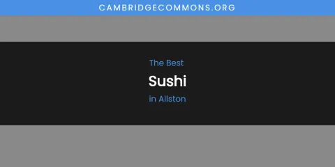 The Absolute Best Sushi in Allston